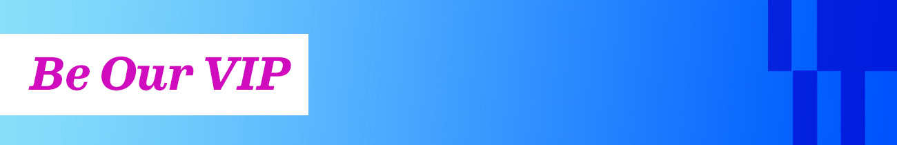 Be our VIP