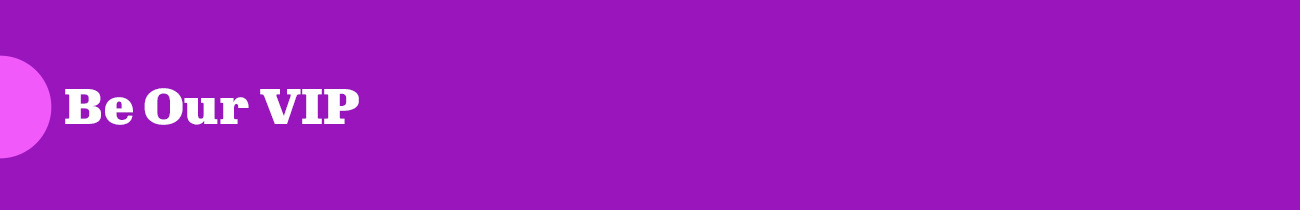 Be our VIP